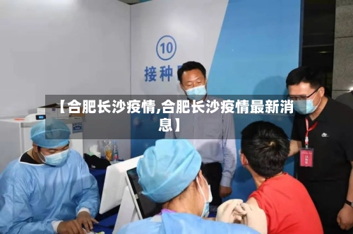 【合肥长沙疫情,合肥长沙疫情最新消息】