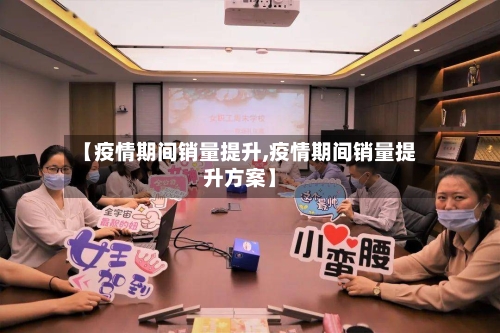 【疫情期间销量提升,疫情期间销量提升方案】-第2张图片