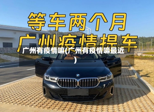 广州有疫情嘛(广州有疫情嘛最近)-第2张图片