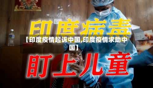 【印度疫情起诉中国,印度疫情求助中国】-第3张图片