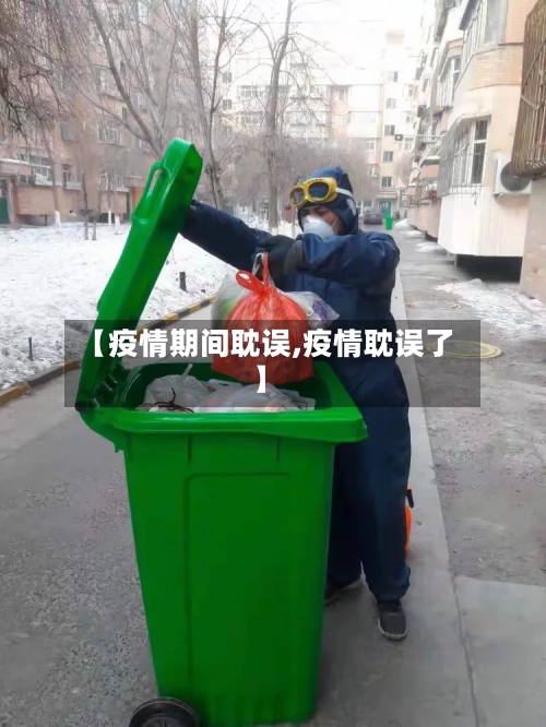 【疫情期间耽误,疫情耽误了】