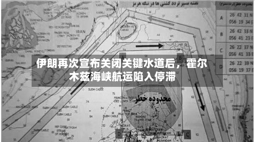 伊朗再次宣布关闭关键水道后，霍尔木兹海峡航运陷入停滞-第2张图片