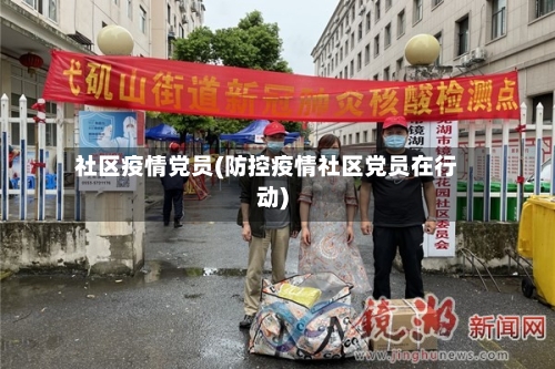 社区疫情党员(防控疫情社区党员在行动)