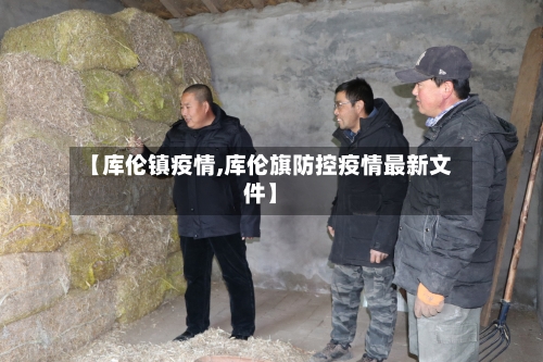 【库伦镇疫情,库伦旗防控疫情最新文件】-第3张图片