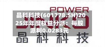 晶科科技(601778.SH)2025年年度权益分派：每股派利0.0283元-第3张图片