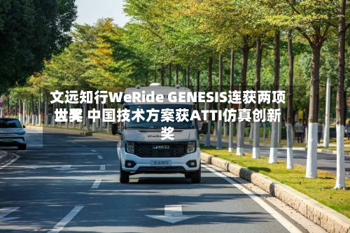 文远知行WeRide GENESIS连获两项世界大奖 中国技术方案获ATTI仿真创新奖-第2张图片