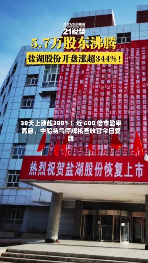 38天上涨超388%！近 600 倍市盈率高悬，中船特气停牌核查收官今日复牌