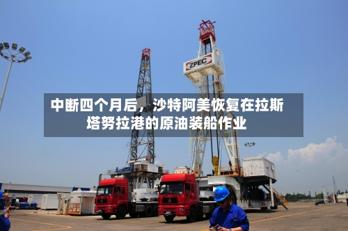 中断四个月后，沙特阿美恢复在拉斯塔努拉港的原油装船作业-第2张图片
