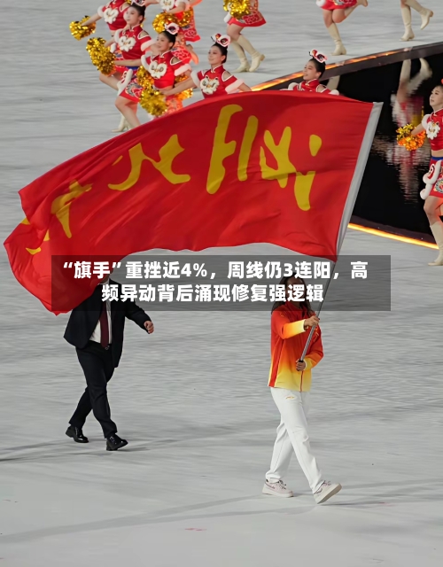 “旗手”重挫近4%	，周线仍3连阳，高频异动背后涌现修复强逻辑-第2张图片