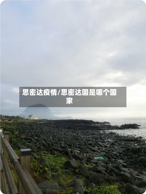 思密达疫情/思密达国是哪个国家