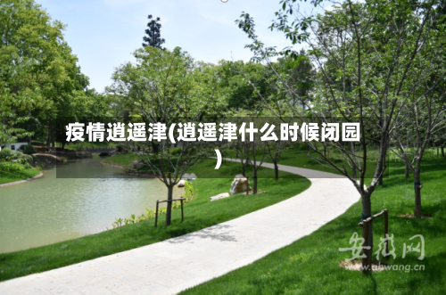 疫情逍遥津(逍遥津什么时候闭园)-第3张图片