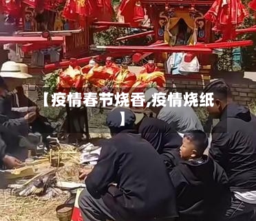 【疫情春节烧香,疫情烧纸】-第3张图片