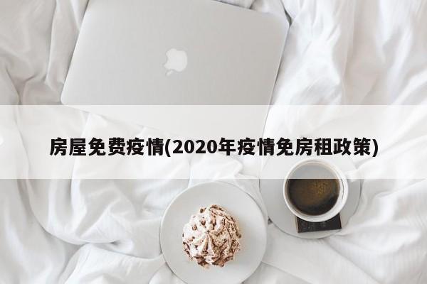 房屋免费疫情(2020年疫情免房租政策)
