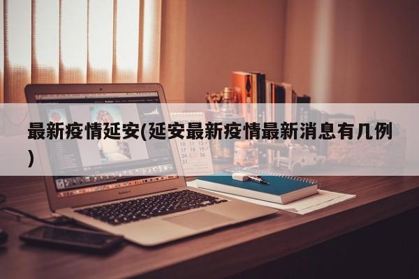 最新疫情延安(延安最新疫情最新消息有几例)