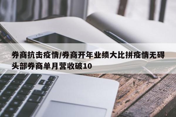 券商抗击疫情/券商开年业绩大比拼疫情无碍头部券商单月营收破10
