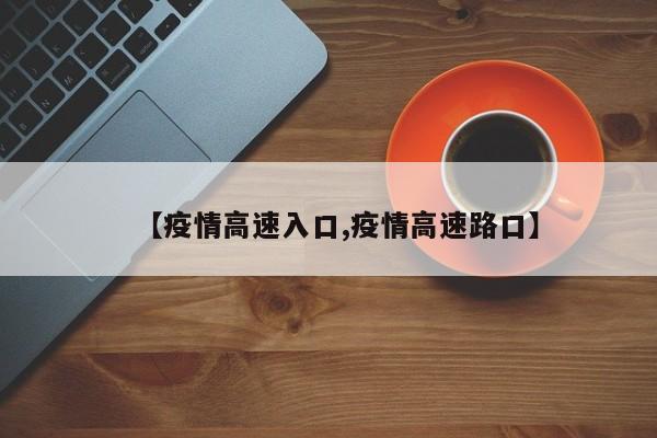 【疫情高速入口,疫情高速路口】