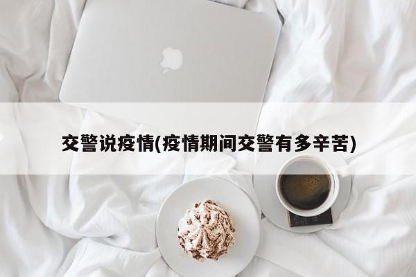 交警说疫情(疫情期间交警有多辛苦)