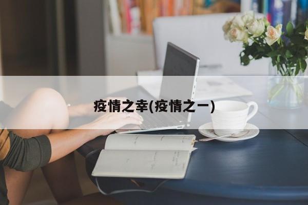 疫情之幸(疫情之一)