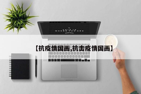 【抗疫情国画,抗击疫情国画】