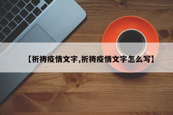 【祈祷疫情文字,祈祷疫情文字怎么写】