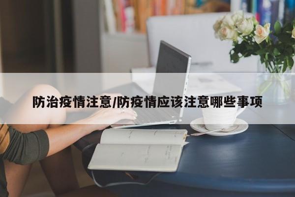 防治疫情注意/防疫情应该注意哪些事项