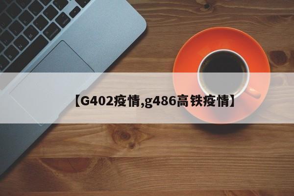 【G402疫情,g486高铁疫情】