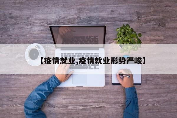 【疫情就业,疫情就业形势严峻】
