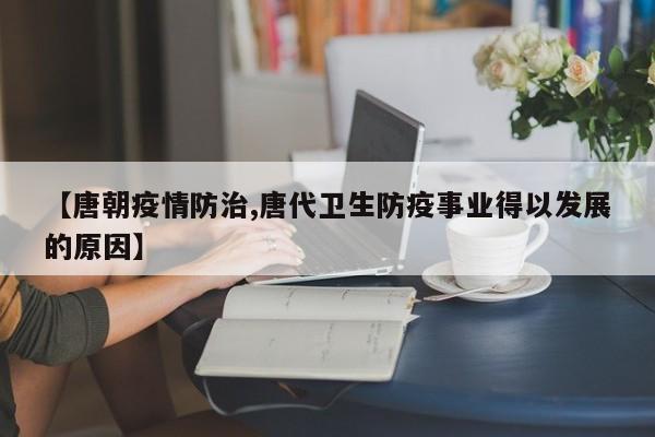 【唐朝疫情防治,唐代卫生防疫事业得以发展的原因】