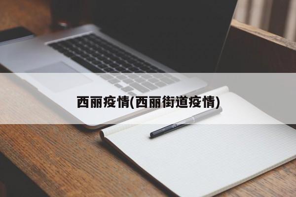 西丽疫情(西丽街道疫情)