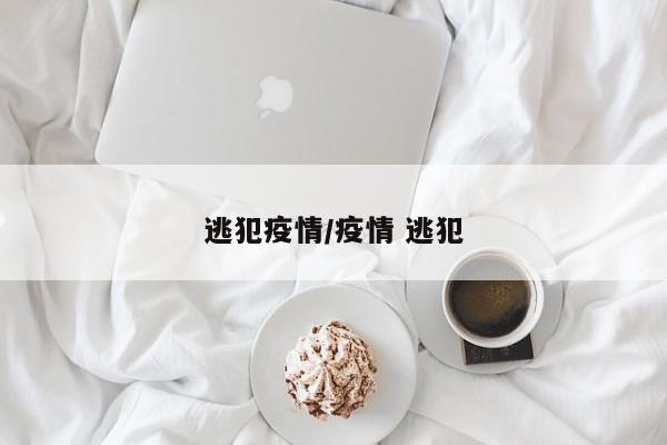 逃犯疫情/疫情 逃犯