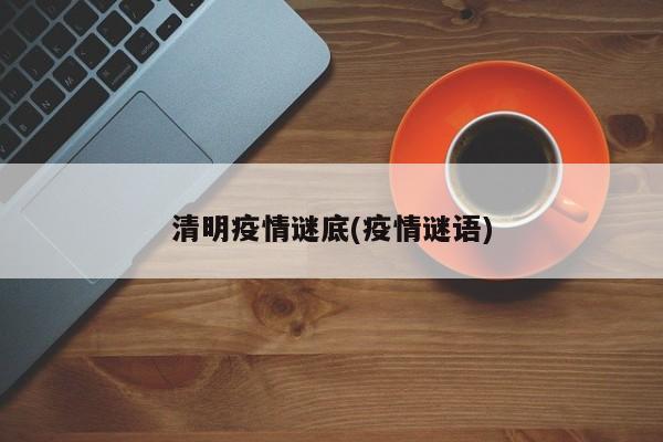 清明疫情谜底(疫情谜语)