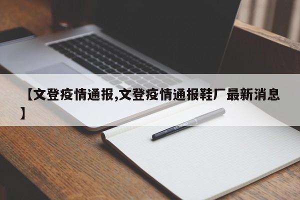 【文登疫情通报,文登疫情通报鞋厂最新消息】