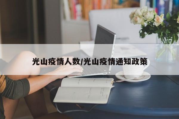 光山疫情人数/光山疫情通知政策