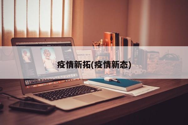 疫情新拓(疫情新态)