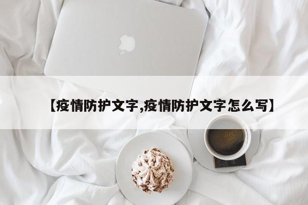 【疫情防护文字,疫情防护文字怎么写】