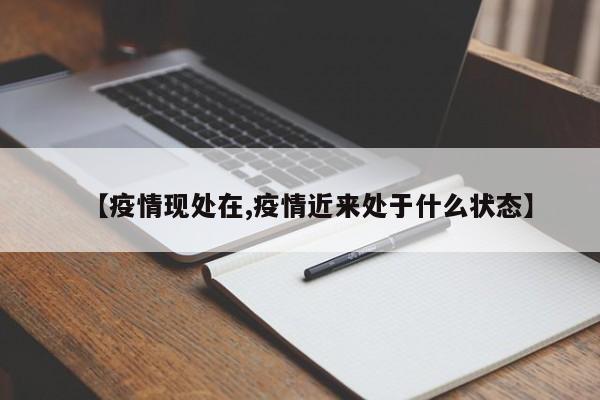 【疫情现处在,疫情近来处于什么状态】