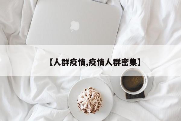 【人群疫情,疫情人群密集】