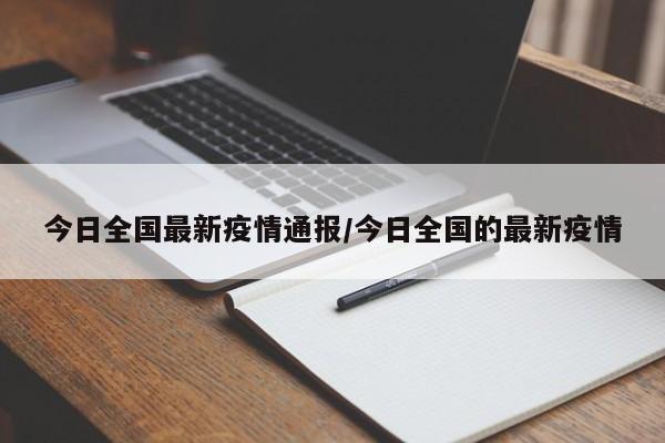 今日全国最新疫情通报/今日全国的最新疫情