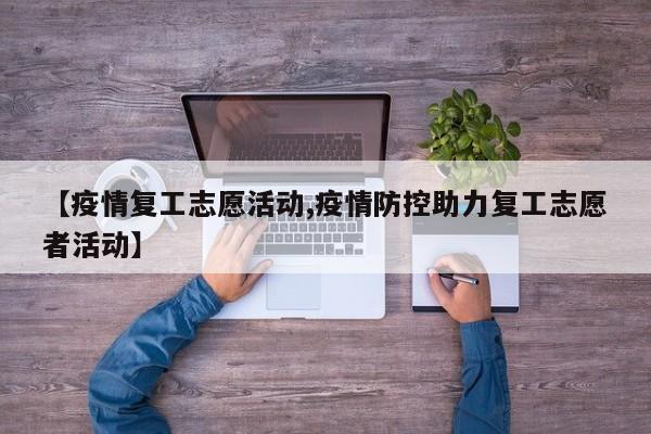 【疫情复工志愿活动,疫情防控助力复工志愿者活动】