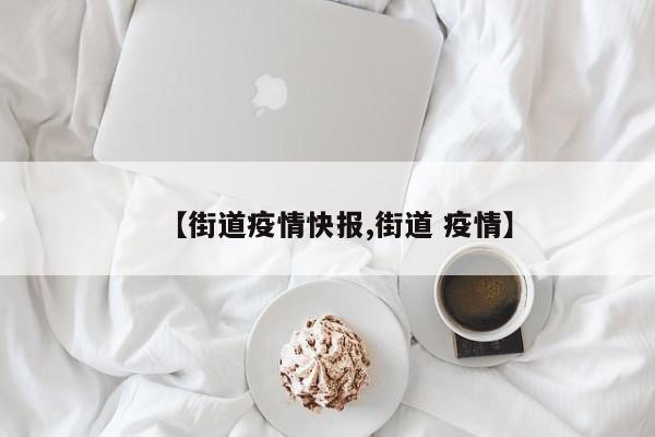 【街道疫情快报,街道 疫情】
