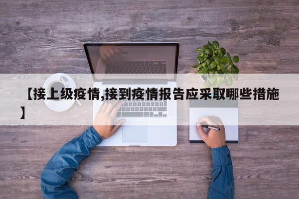 【接上级疫情,接到疫情报告应采取哪些措施】
