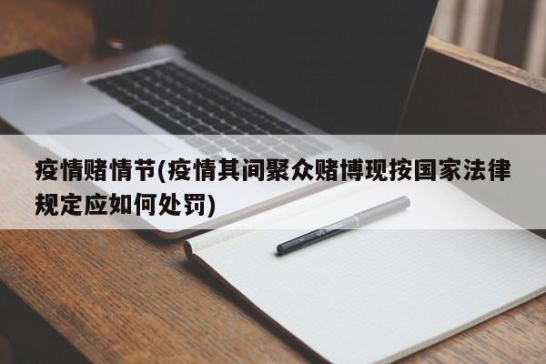 疫情赌情节(疫情其间聚众赌博现按国家法律规定应如何处罚)