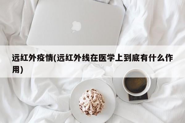 远红外疫情(远红外线在医学上到底有什么作用)
