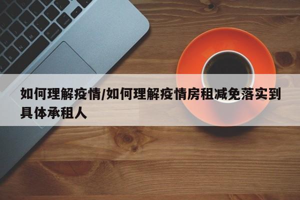 如何理解疫情/如何理解疫情房租减免落实到具体承租人