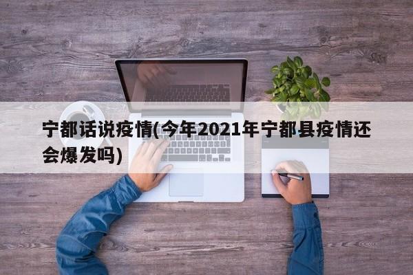 宁都话说疫情(今年2021年宁都县疫情还会爆发吗)