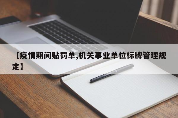 【疫情期间贴罚单,机关事业单位标牌管理规定】