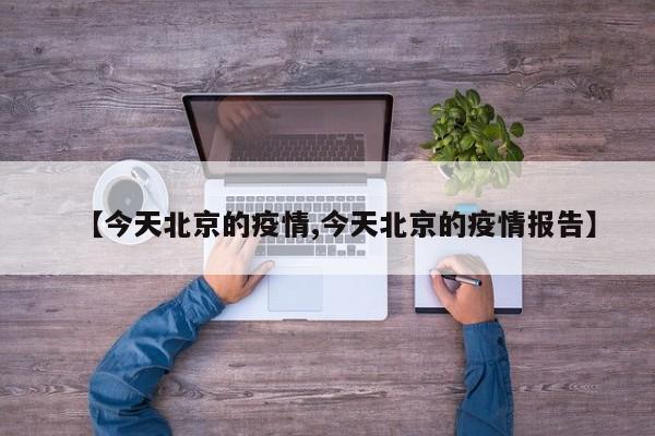 【今天北京的疫情,今天北京的疫情报告】
