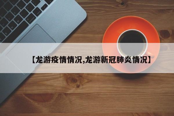 【龙游疫情情况,龙游新冠肺炎情况】