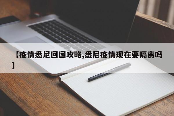 【疫情悉尼回国攻略,悉尼疫情现在要隔离吗】