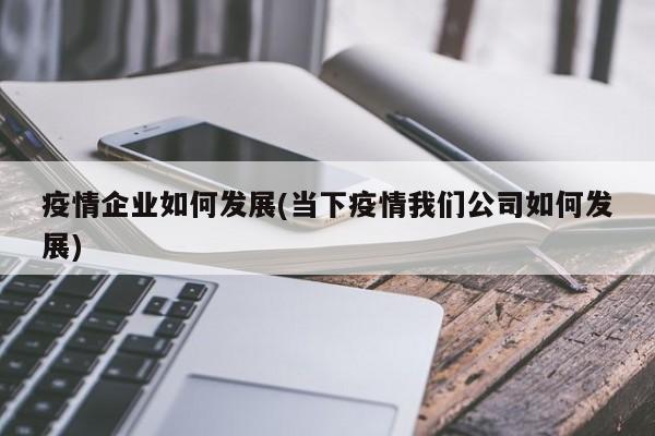 疫情企业如何发展(当下疫情我们公司如何发展)
